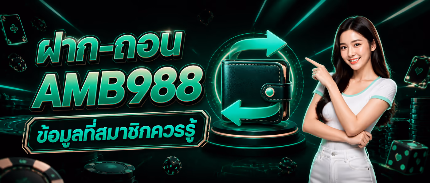 ฝาก-ถอน AMB988 ข้อมูลที่สมาชิกควรรู้